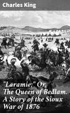 &quote;Laramie;&quote; Or, The Queen of Bedlam. A Story of the Sioux War of 1876 (eBook, ePUB)