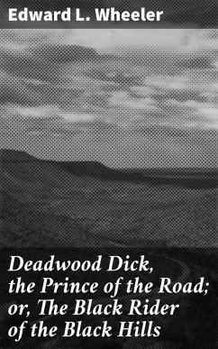 Deadwood Dick, the Prince of the Road; or, The Black Rider of the Black Hills (eBook, ePUB) - Wheeler, Edward L.