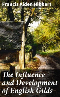 The Influence and Development of English Gilds (eBook, ePUB) - Hibbert, Francis Aiden