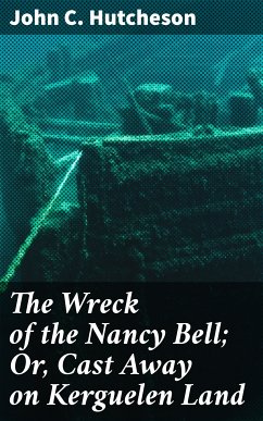 The Wreck of the Nancy Bell; Or, Cast Away on Kerguelen Land (eBook, ePUB) - Hutcheson, John C.