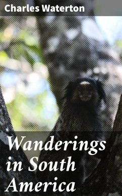Wanderings in South America (eBook, ePUB) - Waterton, Charles