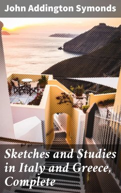 Sketches and Studies in Italy and Greece, Complete (eBook, ePUB) - Symonds, John Addington