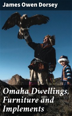Omaha Dwellings, Furniture and Implements (eBook, ePUB) - Dorsey, James Owen