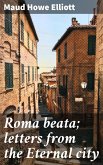 Roma beata; letters from the Eternal city (eBook, ePUB)
