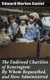 The Endowed Charities of Kensington: By Whom Bequeathed, and How Administered (eBook, ePUB)