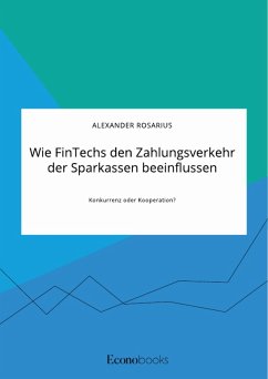 Wie FinTechs den Zahlungsverkehr der Sparkassen beeinflussen. Konkurrenz oder Kooperation? (eBook, PDF)