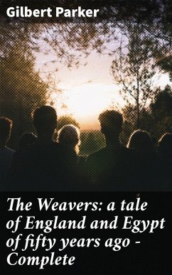 The Weavers: a tale of England and Egypt of fifty years ago - Complete (eBook, ePUB) - Parker, Gilbert