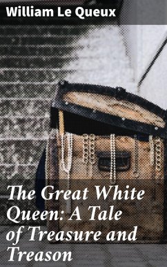 The Great White Queen: A Tale of Treasure and Treason (eBook, ePUB) - Queux, William Le