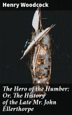 The Hero of the Humber; Or, The History of the Late Mr. John Ellerthorpe (eBook, ePUB)