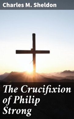 The Crucifixion of Philip Strong (eBook, ePUB) - Sheldon, Charles M.