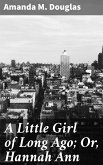 A Little Girl of Long Ago; Or, Hannah Ann (eBook, ePUB)