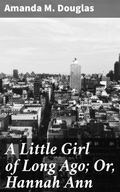 A Little Girl of Long Ago; Or, Hannah Ann (eBook, ePUB) - Douglas, Amanda M.