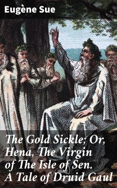 The Gold Sickle; Or, Hena, The Virgin of The Isle of Sen. A Tale of Druid Gaul (eBook, ePUB) - Sue, Eugène