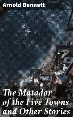 The Matador of the Five Towns and Other Stories (eBook, ePUB) - Bennett, Arnold