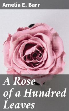 A Rose of a Hundred Leaves (eBook, ePUB) - Barr, Amelia E.