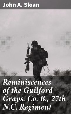 Reminiscences of the Guilford Grays, Co. B., 27th N.C. Regiment (eBook, ePUB) - Sloan, John A.