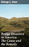 Bridge Disasters in America: The Cause and the Remedy (eBook, ePUB)