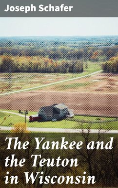 The Yankee and the Teuton in Wisconsin (eBook, ePUB) - Schafer, Joseph
