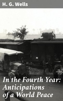 In the Fourth Year: Anticipations of a World Peace (eBook, ePUB) - Wells, H. G.