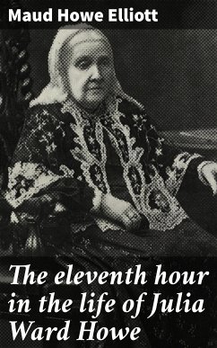 The eleventh hour in the life of Julia Ward Howe (eBook, ePUB) - Elliott, Maud Howe