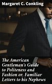 The American Gentleman's Guide to Politeness and Fashion or, Familiar Letters to his Nephews (eBook, ePUB)