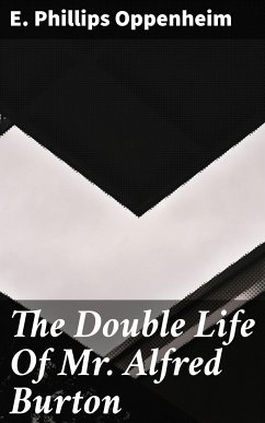 The Double Life Of Mr. Alfred Burton (eBook, ePUB) - Oppenheim, E. Phillips