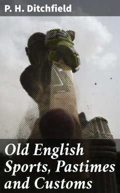 Old English Sports, Pastimes and Customs (eBook, ePUB) - Ditchfield, P. H.