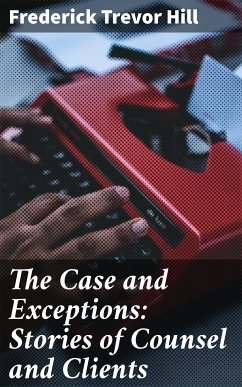 The Case and Exceptions: Stories of Counsel and Clients (eBook, ePUB) - Hill, Frederick Trevor