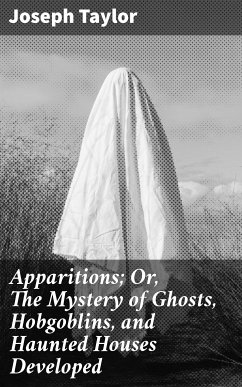 Apparitions; Or, The Mystery of Ghosts, Hobgoblins, and Haunted Houses Developed (eBook, ePUB) - Taylor, Joseph