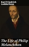 The Life of Philip Melanchthon (eBook, ePUB)