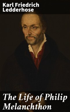 The Life of Philip Melanchthon (eBook, ePUB) - Ledderhose, Karl Friedrich