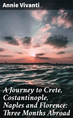 A Journey to Crete, Costantinople, Naples and Florence: Three Months Abroad (eBook, ePUB) - Vivanti, Annie