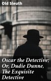 Oscar the Detective; Or, Dudie Dunne, The Exquisite Detective (eBook, ePUB)