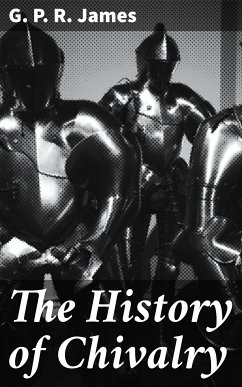 The History of Chivalry (eBook, ePUB) - James, G. P. R.