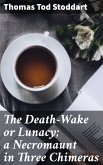 The Death-Wake or Lunacy; a Necromaunt in Three Chimeras (eBook, ePUB)