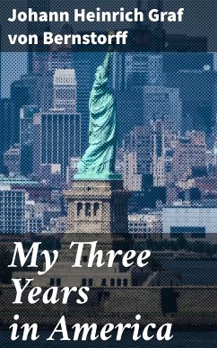 My Three Years in America (eBook, ePUB) - Bernstorff, Johann Heinrich, Graf von