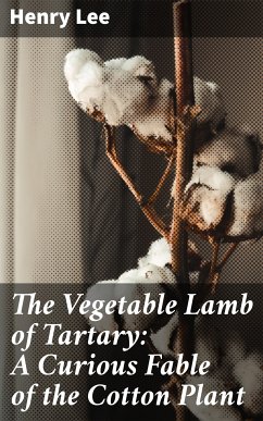 The Vegetable Lamb of Tartary: A Curious Fable of the Cotton Plant (eBook, ePUB) - Lee, Henry