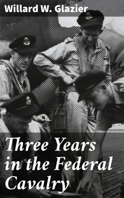 Three Years in the Federal Cavalry (eBook, ePUB) - Glazier, Willard W.