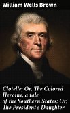Clotelle; Or, The Colored Heroine, a tale of the Southern States; Or, The President's Daughter (eBook, ePUB)