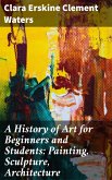 A History of Art for Beginners and Students: Painting, Sculpture, Architecture (eBook, ePUB)