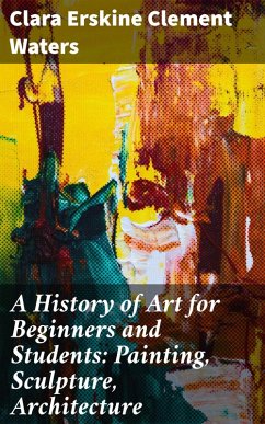 A History of Art for Beginners and Students: Painting, Sculpture, Architecture (eBook, ePUB) - Waters, Clara Erskine Clement