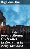 Roman Mosaics; Or, Studies in Rome and Its Neighbourhood (eBook, ePUB)