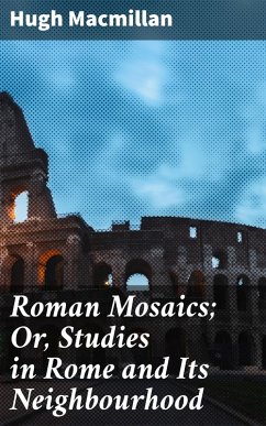 Roman Mosaics; Or, Studies in Rome and Its Neighbourhood (eBook, ePUB) - Macmillan, Hugh