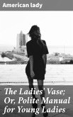 The Ladies' Vase; Or, Polite Manual for Young Ladies (eBook, ePUB)