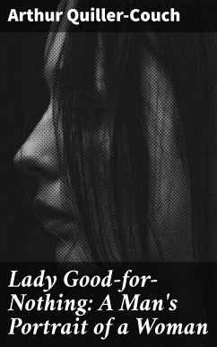 Lady Good-for-Nothing: A Man's Portrait of a Woman (eBook, ePUB) - Quiller-Couch, Arthur