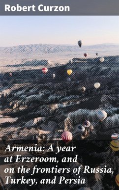 Armenia: A year at Erzeroom, and on the frontiers of Russia, Turkey, and Persia (eBook, ePUB) - Curzon, Robert