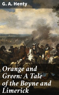 Orange and Green: A Tale of the Boyne and Limerick (eBook, ePUB) - Henty, G. A.