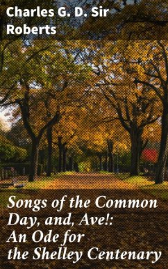 Songs of the Common Day, and, Ave!: An Ode for the Shelley Centenary (eBook, ePUB) - Roberts, Charles G. D.