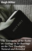 The Testimony of the Rocks or, Geology in Its Bearings on the Two Theologies, Natural and Revealed (eBook, ePUB)