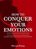 How to Conquer Your Emotions: Tips to Develop Self-esteem and Become More Emotionally Independent (eBook, ePUB)